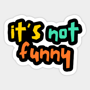 It's not funny Sticker